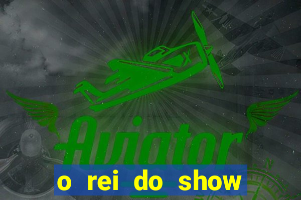 o rei do show filme completo dublado topflix